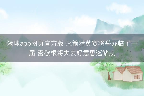 滚球app网页官方版 火箭精英赛将举办临了一届 密歇根将失去好意思巡站点