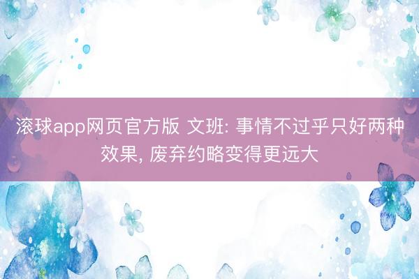 滚球app网页官方版 文班: 事情不过乎只好两种效果, 废弃约略变得更远大