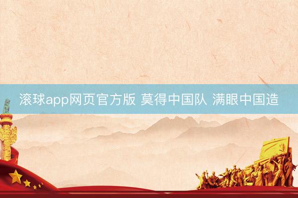 滚球app网页官方版 莫得中国队 满眼中国造