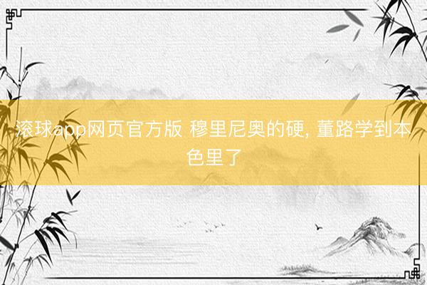 滚球app网页官方版 穆里尼奥的硬, 董路学到本色里了