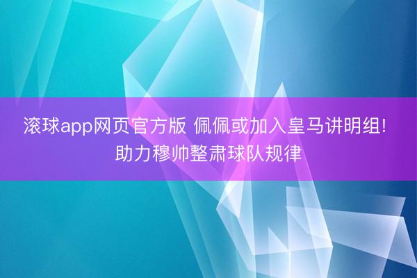 滚球app网页官方版 佩佩或加入皇马讲明组! 助力穆帅整肃球队规律