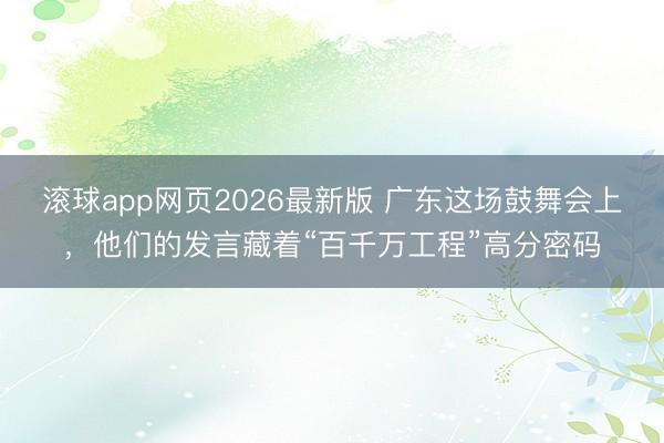 滚球app网页2026最新版 广东这场鼓舞会上，他们的发言藏着“百千万工程”高分密码